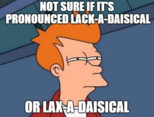 Lackadaisical? Or lacksadaisical?